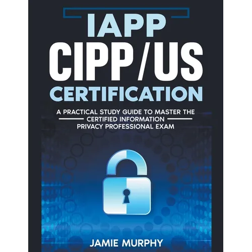 IAPP CIPP/US Certification A Practical Study Guide to Master the Certified Information Privacy Professional Exam