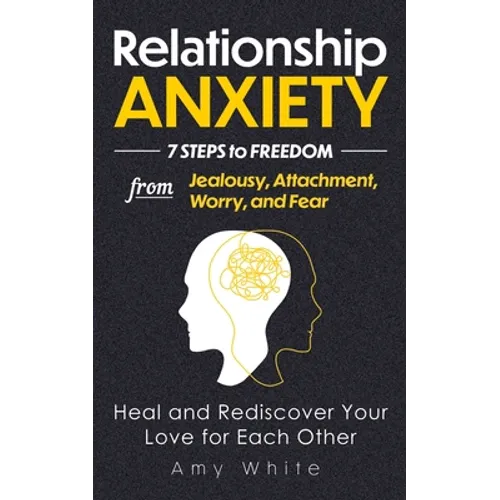 Relationship Anxiety: 7 Steps to Freedom from Jealousy, Attachment, Worry, and Fear - Heal and Rediscover Your Love for Each Other