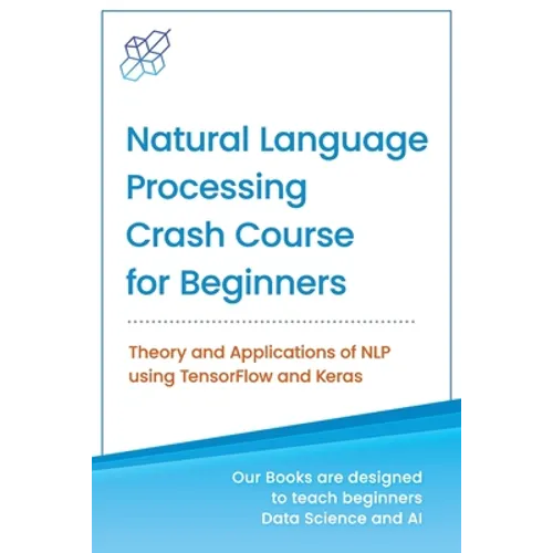 Natural Language Processing Crash Course for Beginners: Theory and Applications of NLP using TensorFlow 2.0 and Keras