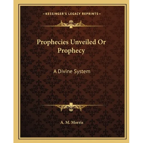 Prophecies Unveiled Or Prophecy: A Divine System