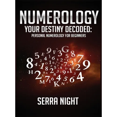 NUMEROLOGY Your Destiny Decoded: Personal Numerology For Beginners