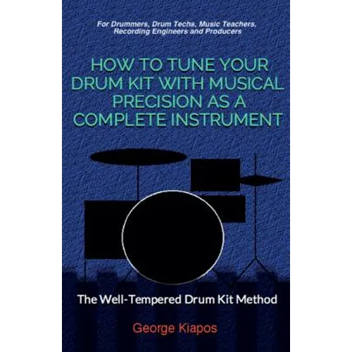 How To Tune Your Drum Kit With Musical Precision as a Complete Instrument: The Well-Tempered Drum Kit