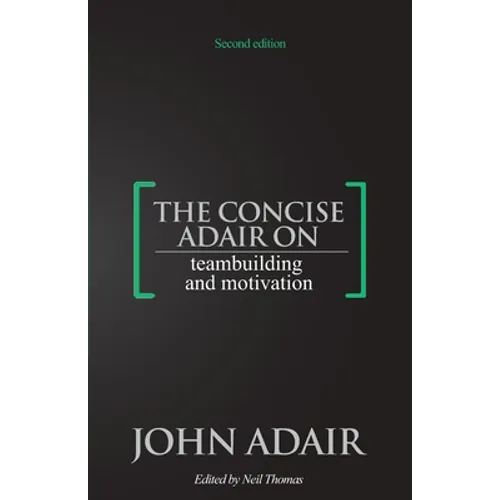 The Concise Adair on Teambuilding and Motivation