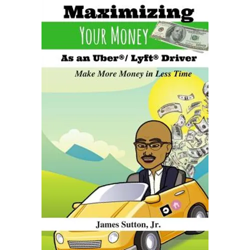 Maximizing Your Money as an Uber/Lyft Driver: Make More Money in Less Time