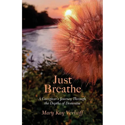 Just Breathe: A Caregiver's Journey Through the Depths of Dementia
