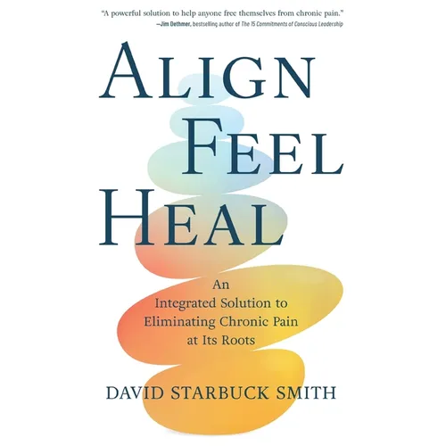 Align, Feel, Heal: An Integrated Solution to Eliminating Chronic Pain at Its Roots
