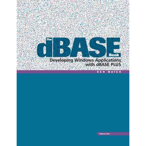 The dBASE Book, Vol 1: Developing Windows Applications with dBASE Plus