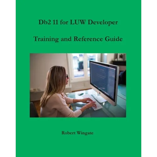 Db2 11 for LUW Developer Training and Reference Guide