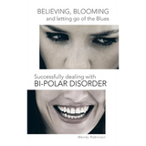 Believing, Blooming and Letting Go of the Blues Successfully Dealing with Bi-Polar Disorder - Hardcover