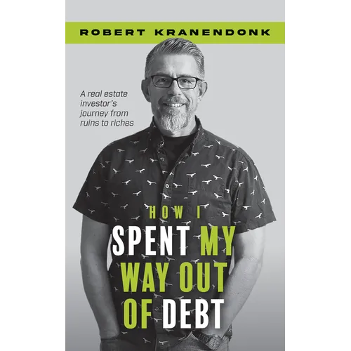 How I Spent My Way Out of Debt: A Real Estate Investor's Journey from Ruins to Riches