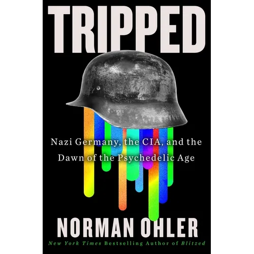 Tripped: Nazi Germany, the Cia, and the Dawn of the Psychedelic Age