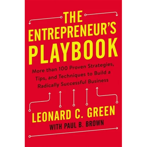 The Entrepreneur's Playbook: More Than 100 Proven Strategies, Tips, and Techniques to Build a Radically Successful Business