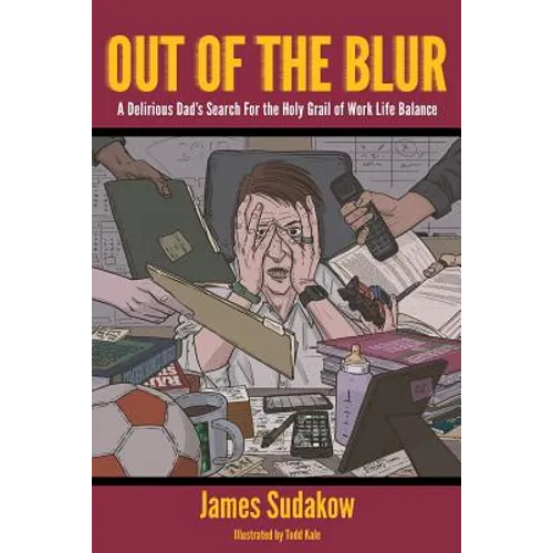 Out of the Blur: A Delirious Dad's Search for the Holy Grail of Work-Life Balance
