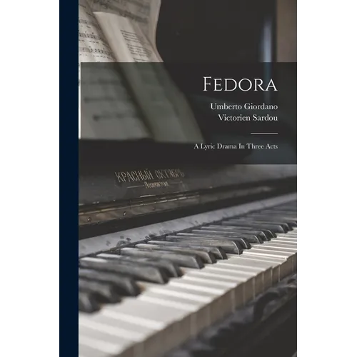 Fedora: A Lyric Drama In Three Acts
