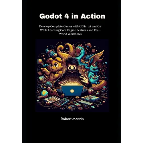 Godot 4 in Action: Develop Complete Games with GDScript and C# While Learning Core Engine Features and Real-World Workflows