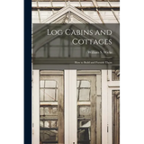 Log Cabins and Cottages: How to Build and Furnish Them