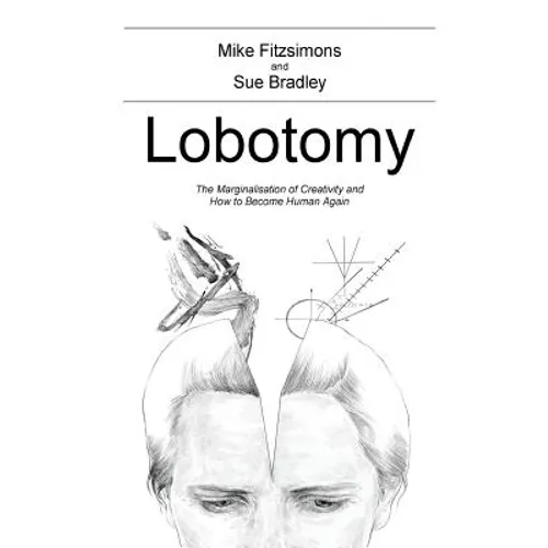 Lobotomy: The Marginalisation of Creativity and How to Become Human Again