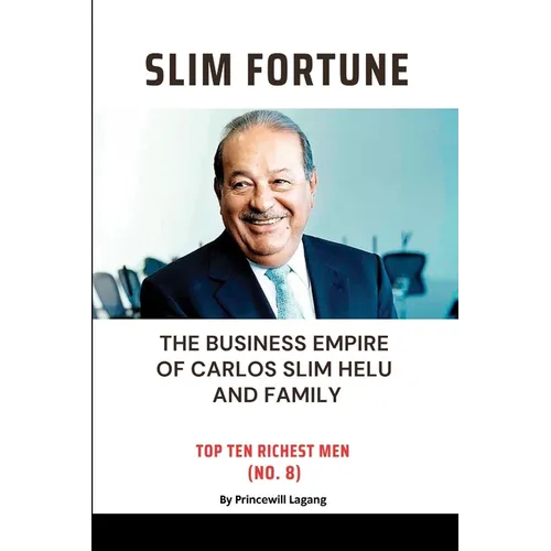 Slim Fortune: The Business Empire of Carlos Slim Helu and Family