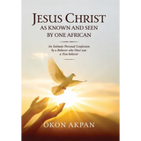 Jesus Christ as Known and Seen by One African: An Intimate Personal Confession by a Believer who Once was a Non-believer - Hardcover