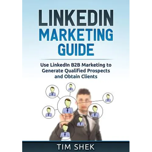 LinkedIn Marketing: Use LinkedIn B2B Marketing to Generate Qualified Prospects and Obtain Clients
