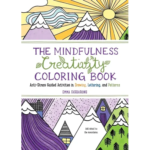 The Mindfulness Creativity Coloring Book: The Anti-Stress Adult Coloring Book with Guided Activities in Drawing, Lettering, and Patterns