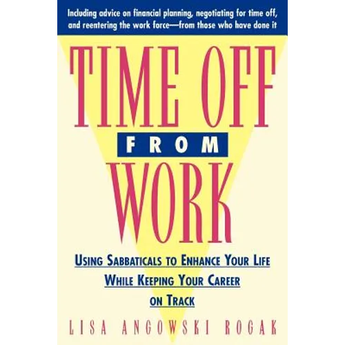 Time Off from Work: Using Sabbaticals to Enhance Your Life While Keeping Your Career on Track