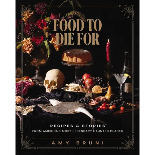 Food to Die for: Over 50 Recipes and Stories from America's Most Legendary Haunted Places (a Spooky Paranormal Cookbook with Creepy Meals, Eerie Desti
