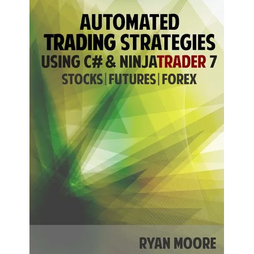Automated Trading Strategies using C# and NinjaTrader 7: An Introduction for .NET Developers
