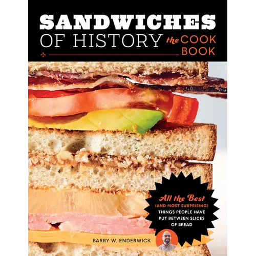 Sandwiches of History: The Cookbook: All the Best (and Most Surprising) Things People Have Put Between Slices of Bread