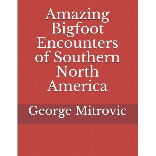 Amazing Bigfoot Encounters of Southern North America