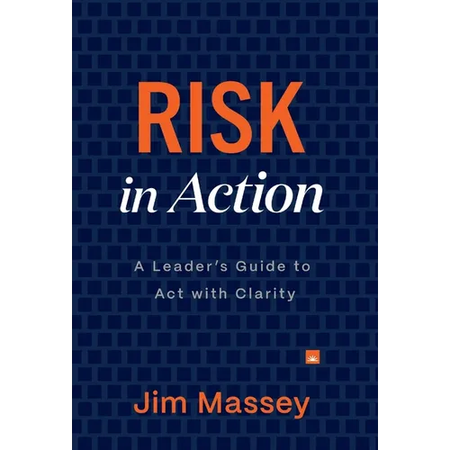 Risk in Action: The Leader's Guide to Act with Clarity