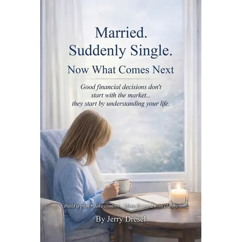 Married. Suddenly Single. Now What Comes Next: Good financial decisions don't start with the market... they start by understanding your life