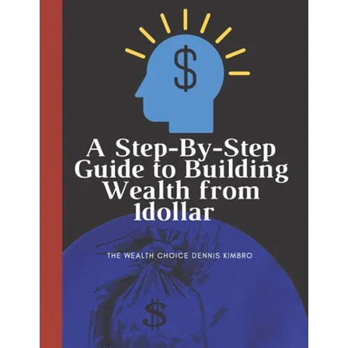 A Step-By-Step Guide to Building Wealth from 1dollar: the wealth choice dennis kimbro: generational wealth beginner's business: black wealth