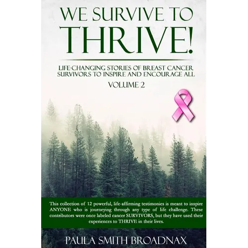 We Survive To Thrive! Volume 2: Life Changing Stories of Breast Cancer Survivors to Inspire and Encourage All