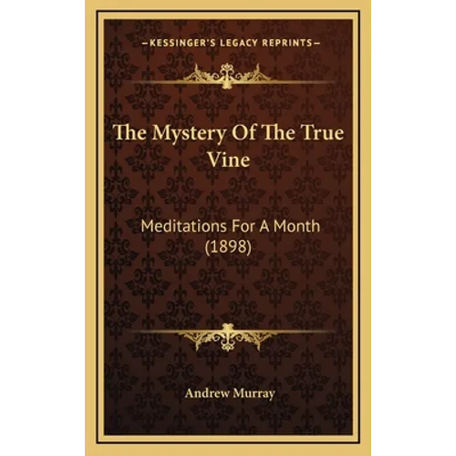 The Mystery Of The True Vine: Meditations For A Month (1898)