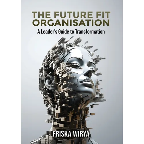 The Future Fit Organisation: A Leader's Guide to Transformation