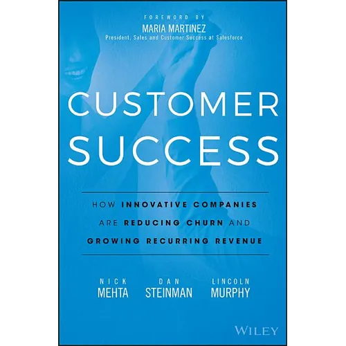 Customer Success: How Innovative Companies Are Reducing Churn and Growing Recurring Revenue