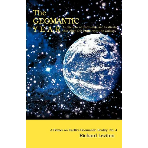 The Geomantic Year: A Calendar of Earth-Focused Festivals that Align the Planet with the Galaxy