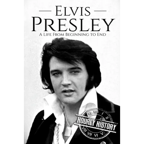 Elvis Presley: A Life From Beginning to End