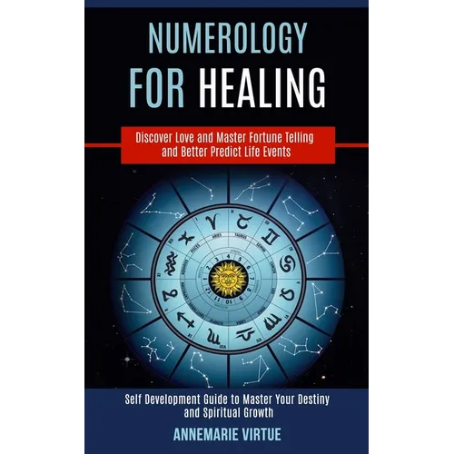 Numerology for Healing: Self Development Guide to Master Your Destiny and Spiritual Growth (Discover Love and Master Fortune Telling and Better Predic