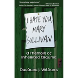I Hate You, Mary Sullivan: A Memoir of Inherited Trauma - Paperback