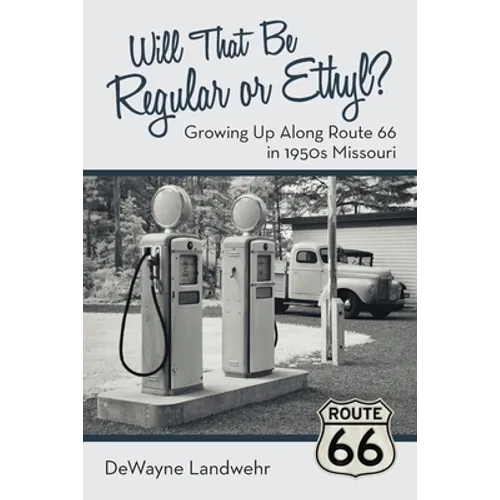 Will That Be Regular or Ethyl?: Growing up Along Route 66 in 1950S Missouri