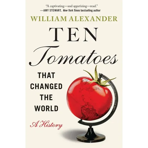 Ten Tomatoes That Changed the World: A History
