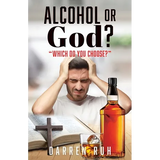 Alcohol or God?: "Which Do You Choose?"