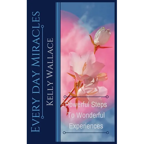 Every Day Miracles - Powerful Steps to Wonderful Experiences