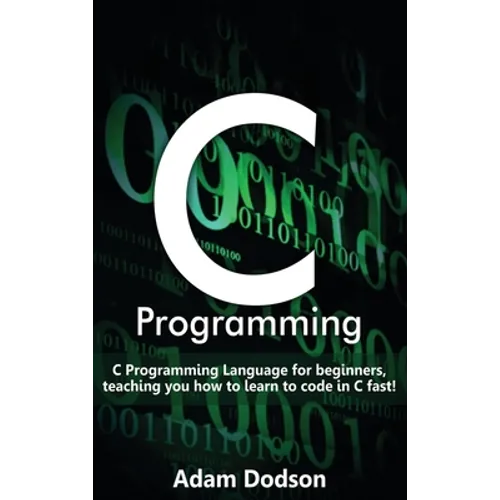 C Programming: C Programming Language for beginners, teaching you how to learn to code in C fast!