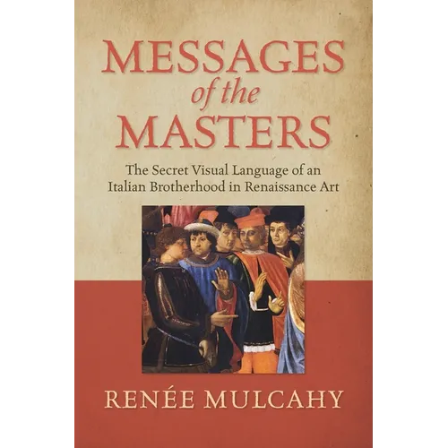Messages of the Masters: The Secret Visual Language of an Italian Brotherhood in Renaissance Art