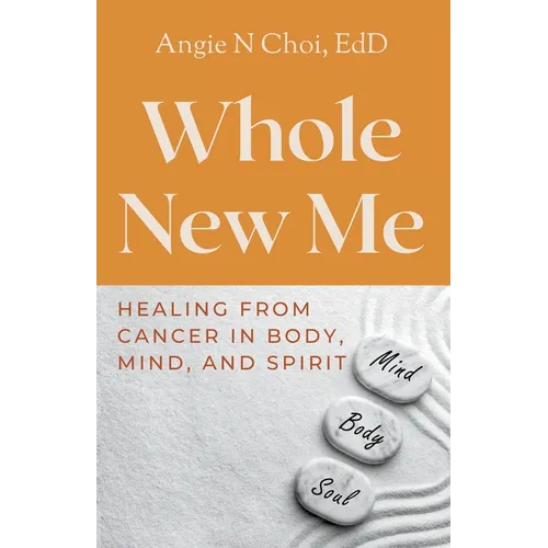 Whole New Me: Healing From Cancer in Body, Mind and Spirit