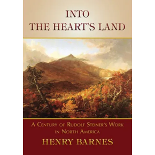 Into the Heart's Land: A Century of Rudolf Steiner's Work in North America