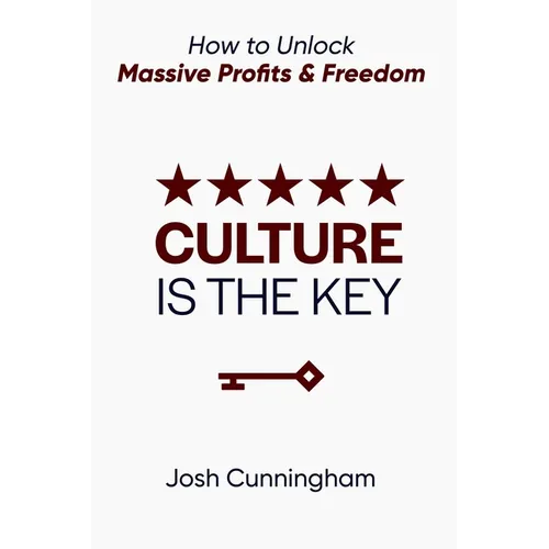 Culture is the Key: How to Unlock Massive Profits & Freedom